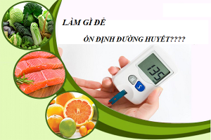 Làm gì để ổn định đường huyết