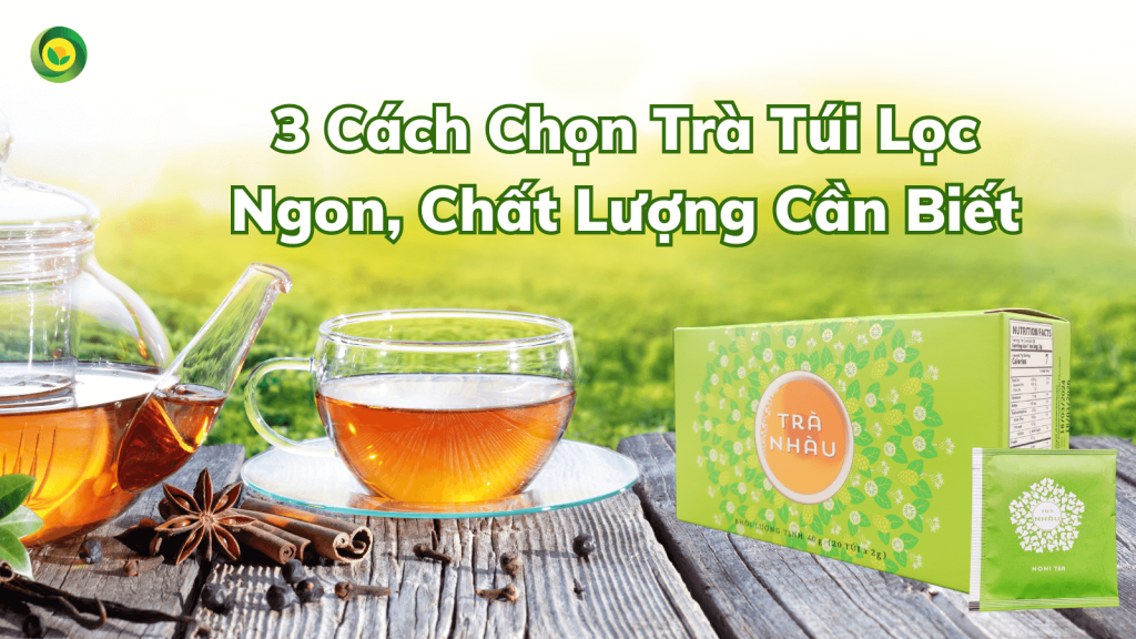 3 Cách Chọn Trà Túi Lọc Ngon, Chất Lượng Cần Biết
