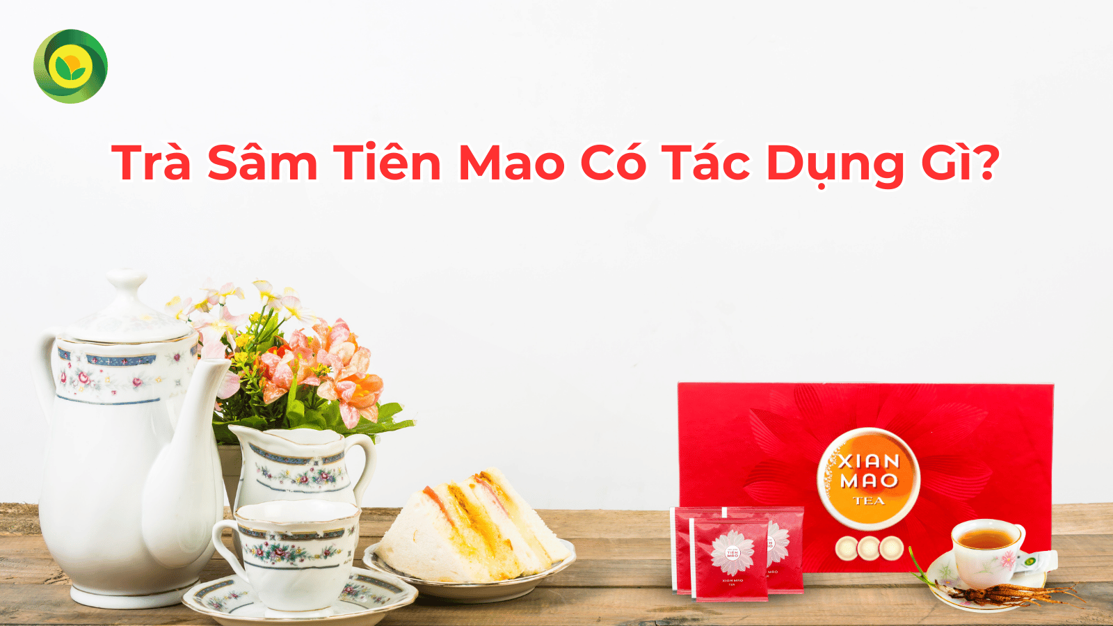 Trà Sâm Tiên Mao - Tác Dụng, Lợi Ích Và Địa Chỉ Mua Hàng Uy Tín