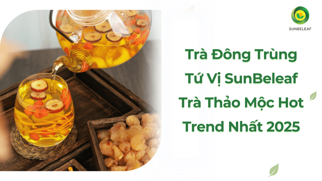 Trà Đông Trùng Tứ Vị SunBeleaf - Trà Thảo Mộc Hot Trend Nhất 2025