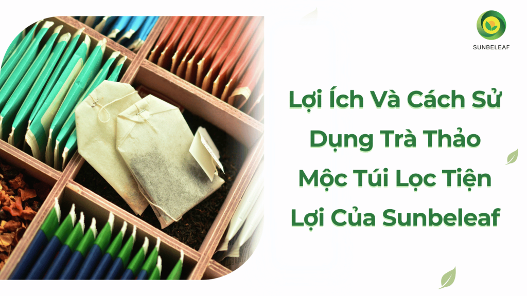 Lợi Ích Và Cách Sử Dụng Trà Thảo Mộc Túi Lọc Tiện Lợi Của Sunbeleaf